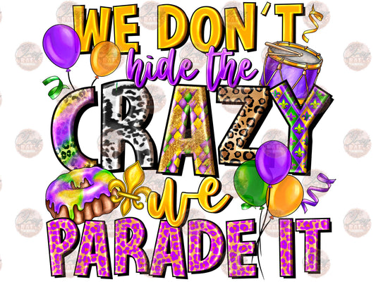We Don't Hide The Crazy We Parade It - Sublimation Transfers