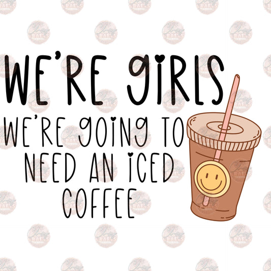 We're Girls, We Love Iced Coffee - Sublimation Transfers