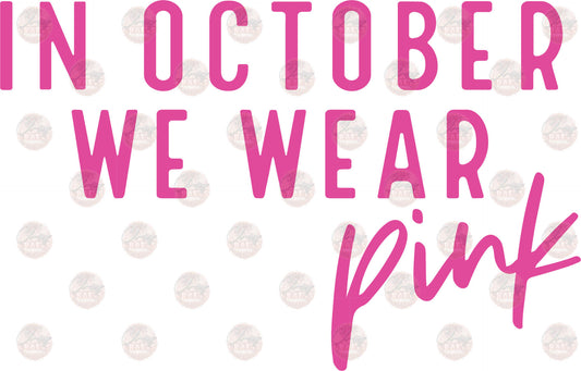 We Wear Pink In October - Sublimation Transfer