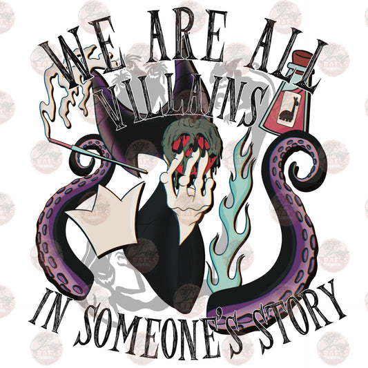 We Are All Villains In Someone's Story - Sublimation Transfer