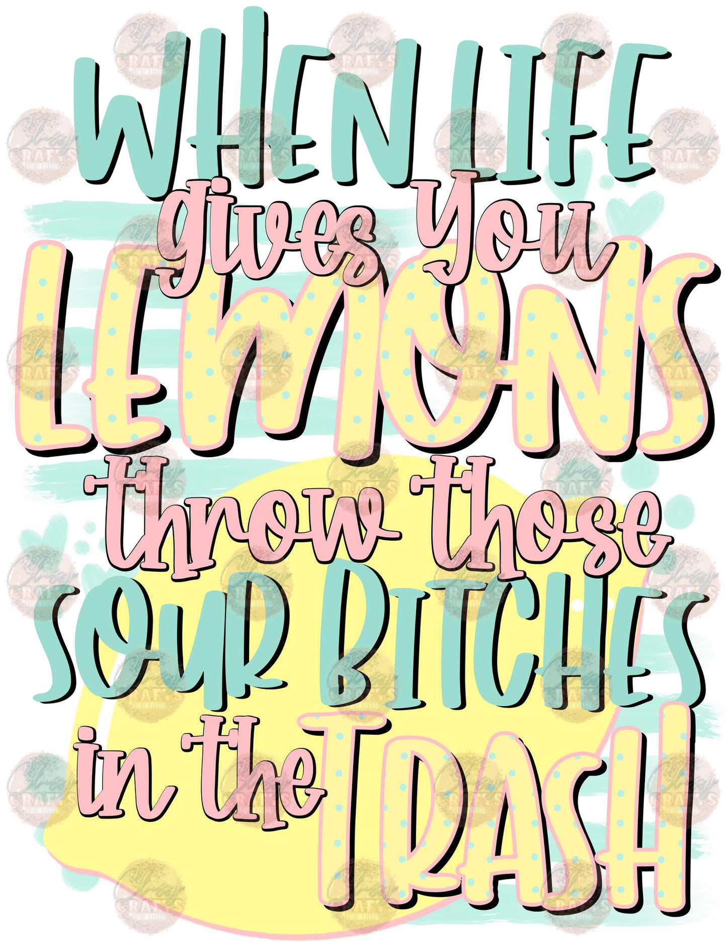 When Life Gives You Lemons Throw Those Sour Bitches In The Trash  - Sublimation Transfer