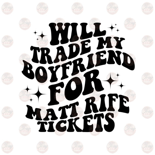 Will Trade Boyfriend For Matt Tickets - Sublimation Transfer