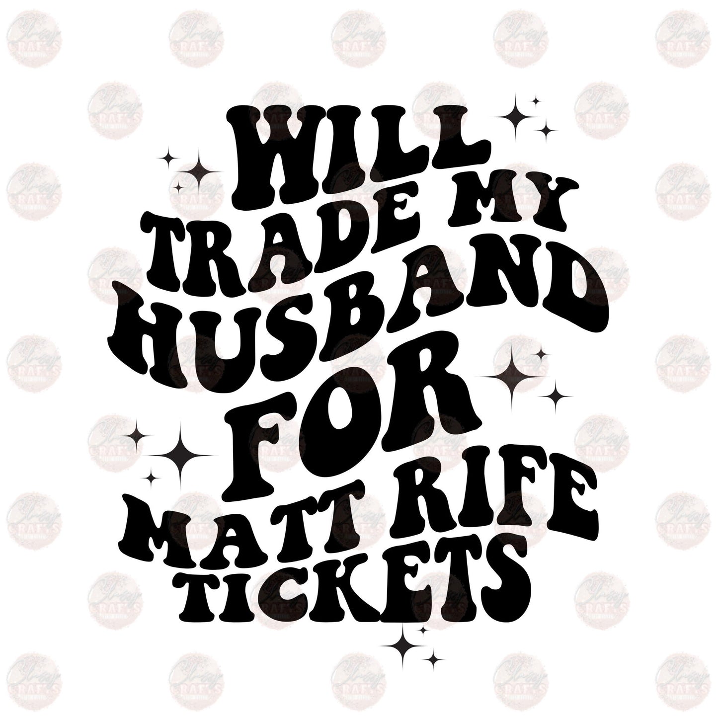 Will Trade Husband For Matt Tickets - Sublimation Transfer