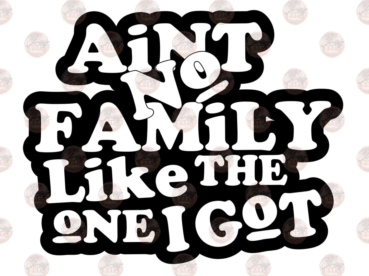 Ain't NO Family Like Mine - Sublimation Transfer