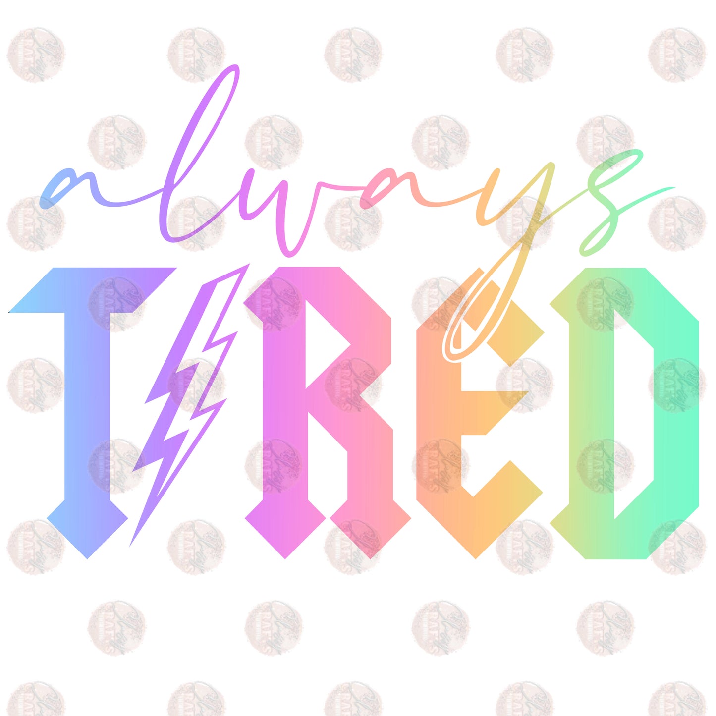 Always Tired - Sublimation Transfer