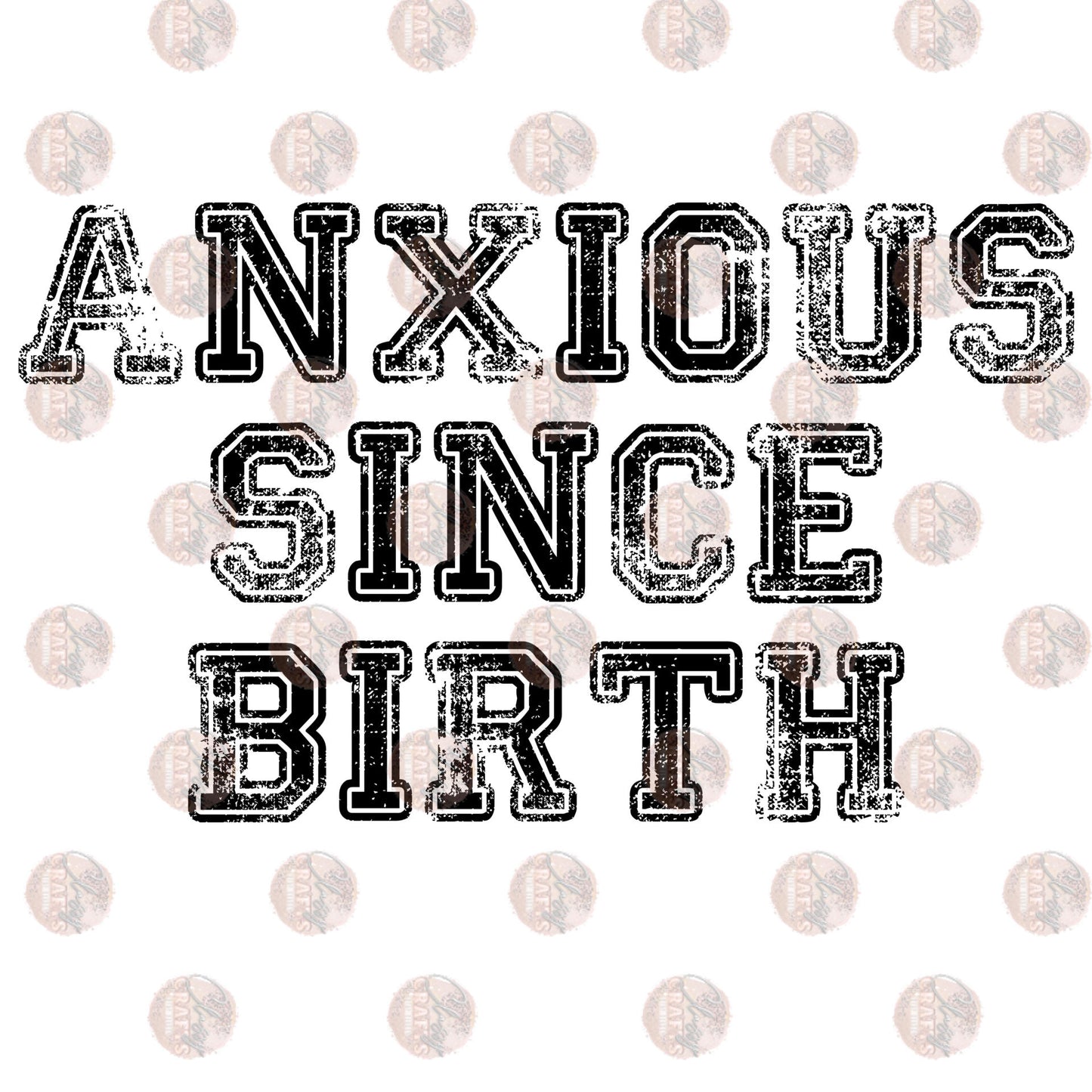 Anxious Since Birth - Sublimation Transfer