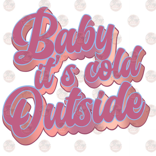 Baby Its Cold Outside - Sublimation Transfer