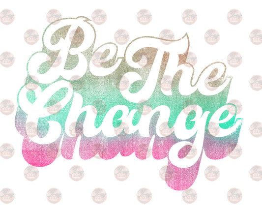 Be The Change - Sublimation Transfer