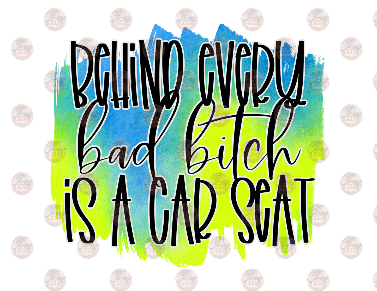 Behind Every Bad Bitch is A Car Seat -Blue & Green Transfer