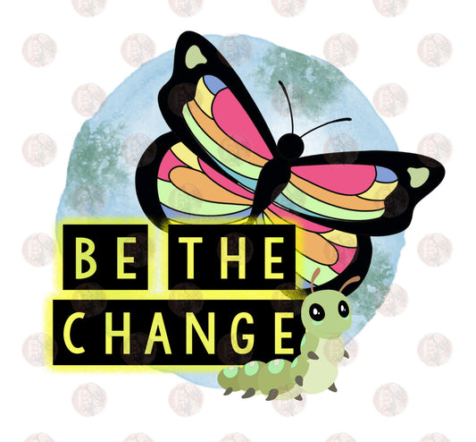 Be The Change - Sublimation Transfer