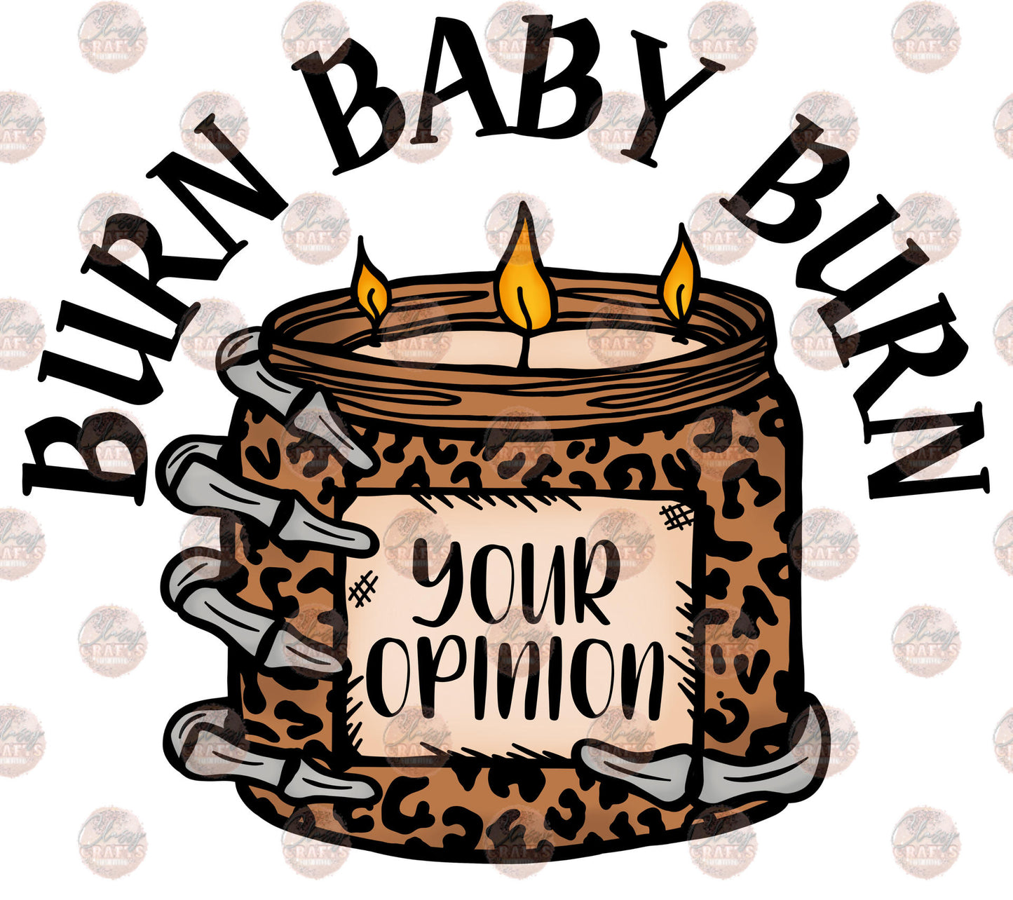 Burn Baby Burn Your Opinion - Sublimation Transfer