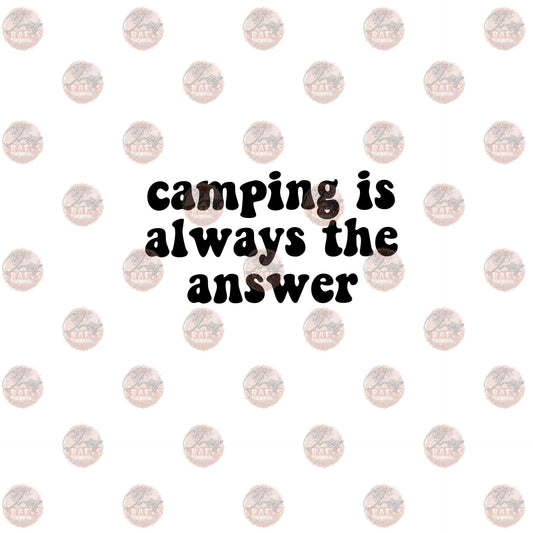 Camping Is Always The Answer - Sublimation Transfer