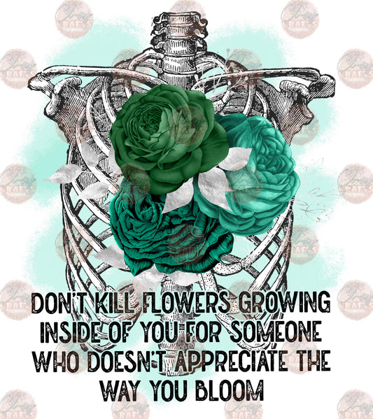 Don't Kill Flowers Growing Inside of You For Someone -Sublimation Transfer