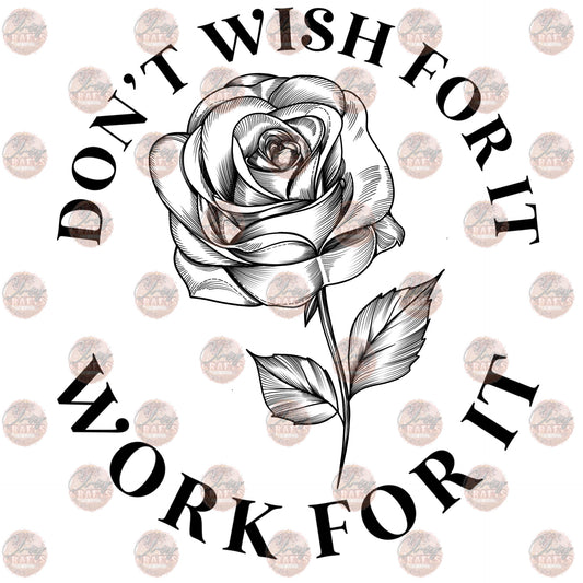 Don't Wish For It - Sublimation Transfer