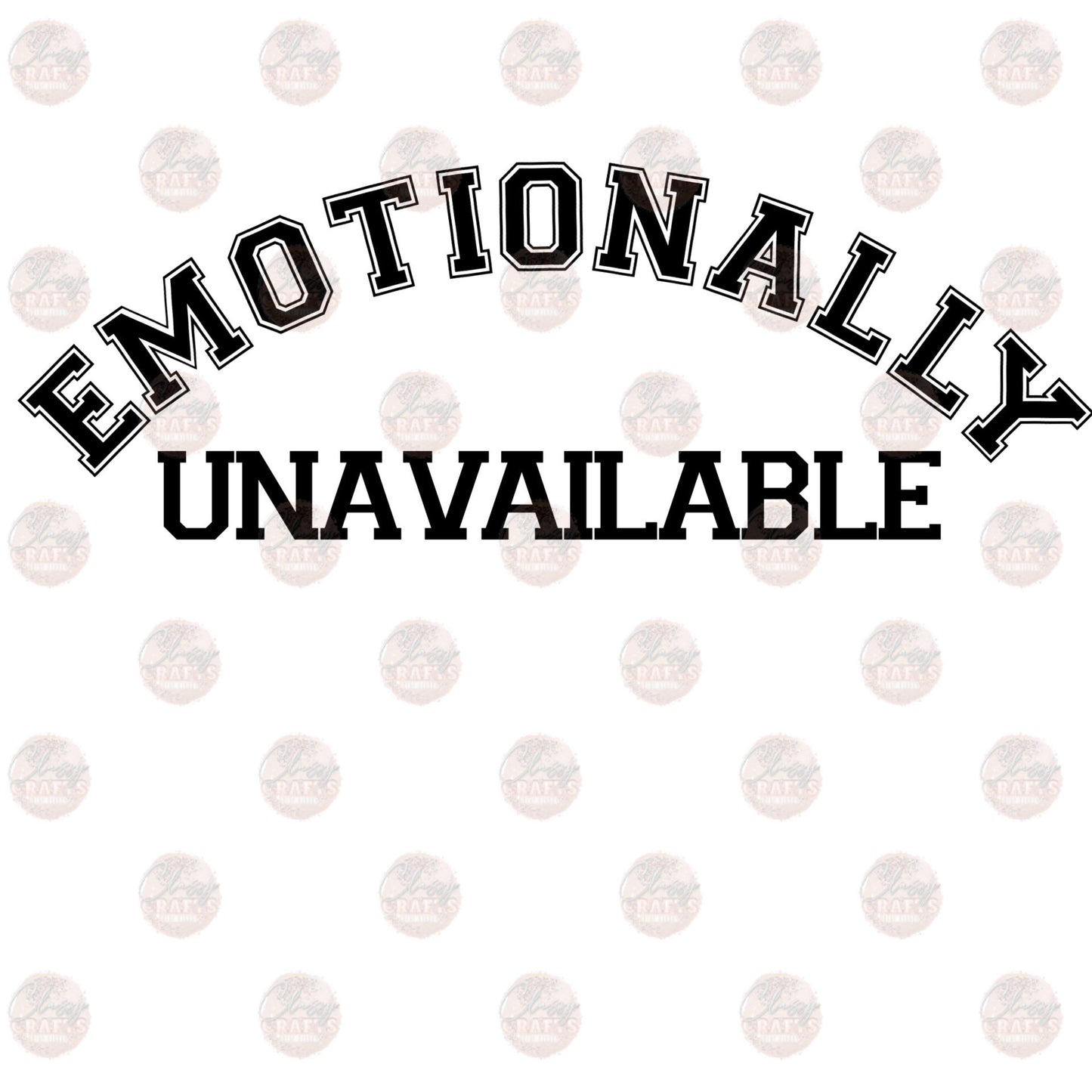 Emotionally Unavailable - Sublimation Transfer