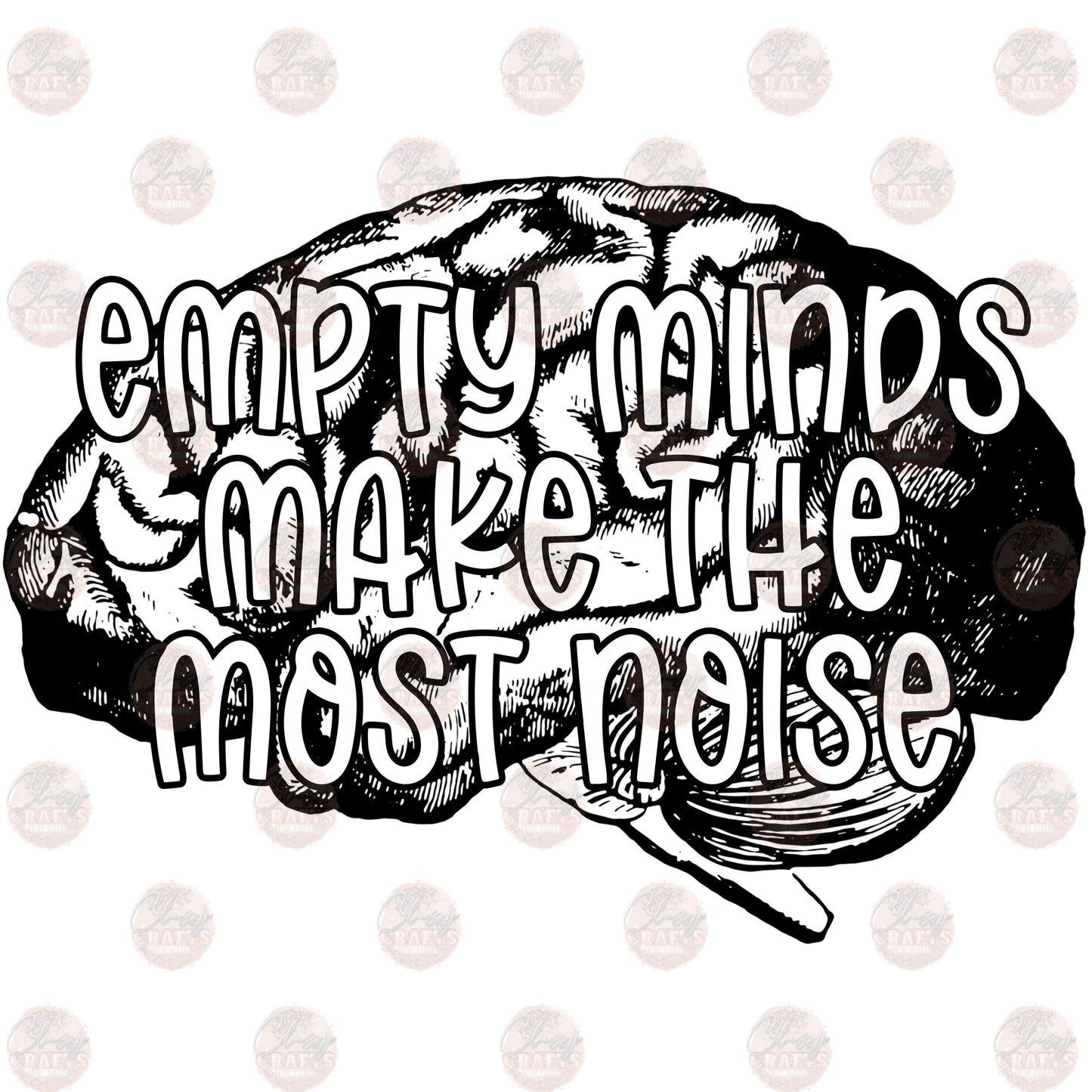 Empty Minds Make The Most Noise- Sublimation Transfer