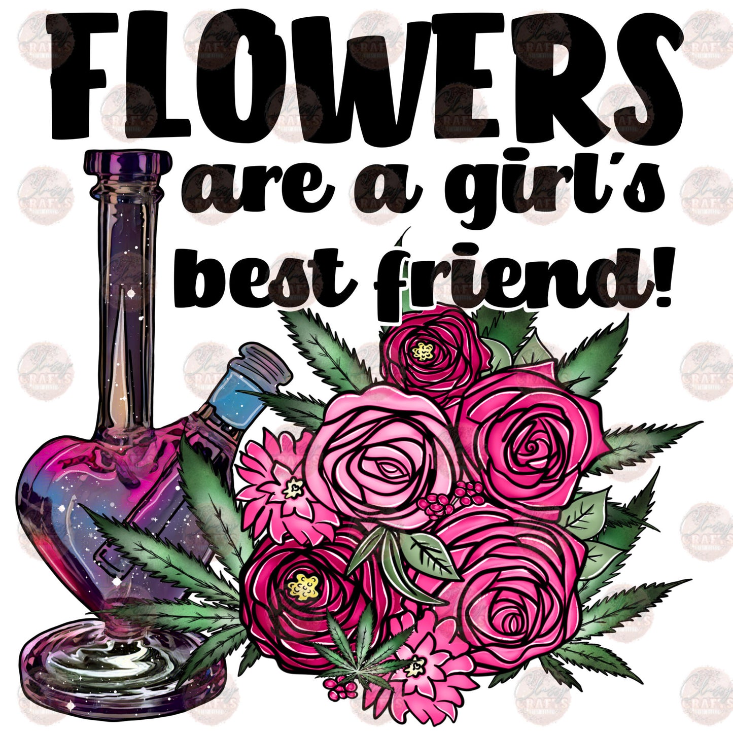 Flowers Are A Girls Best Friend - Sublimation Transfer