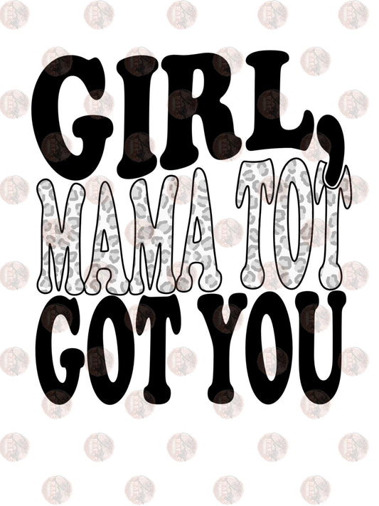 Girl, Mama Tot Got You - Sublimation Transfer