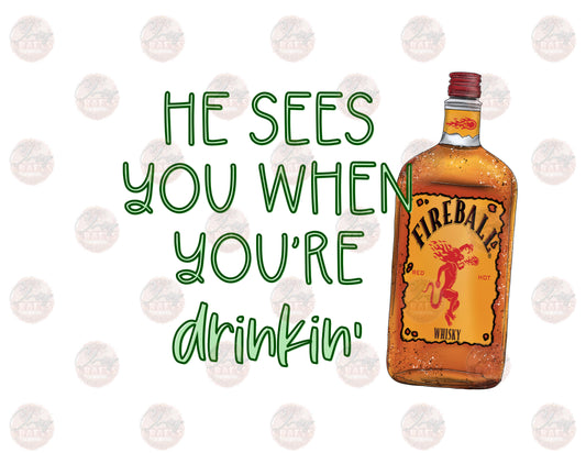 He See's You When You're Drinkin- Fire -Sublimation Transfer