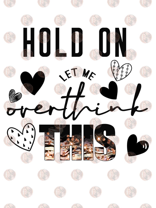 Hold On Let Me Overthink This - Sublimation Transfer