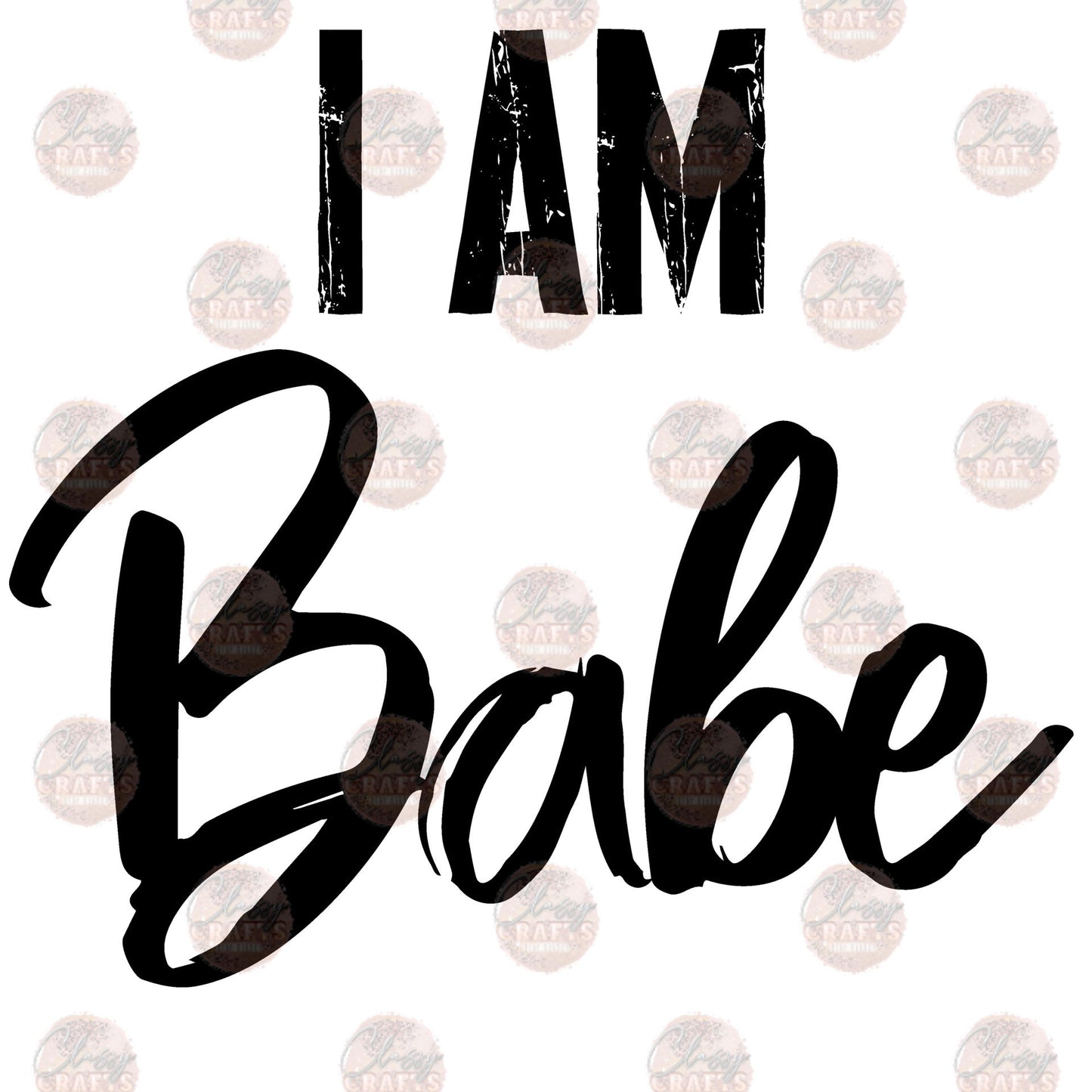 I Am Babe - Sublimation Transfer