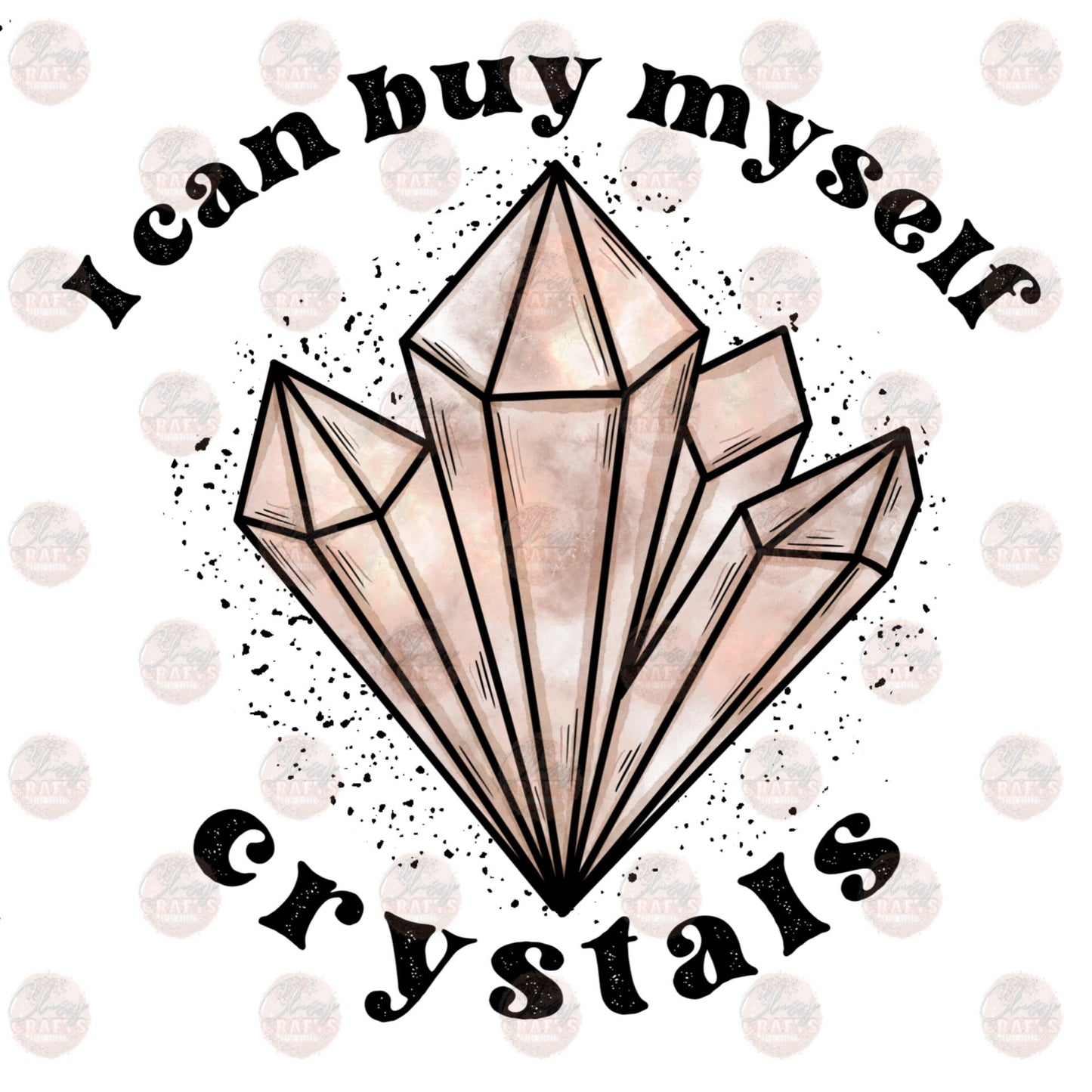 I Can Buy Myself Crystals - Sublimation Transfer