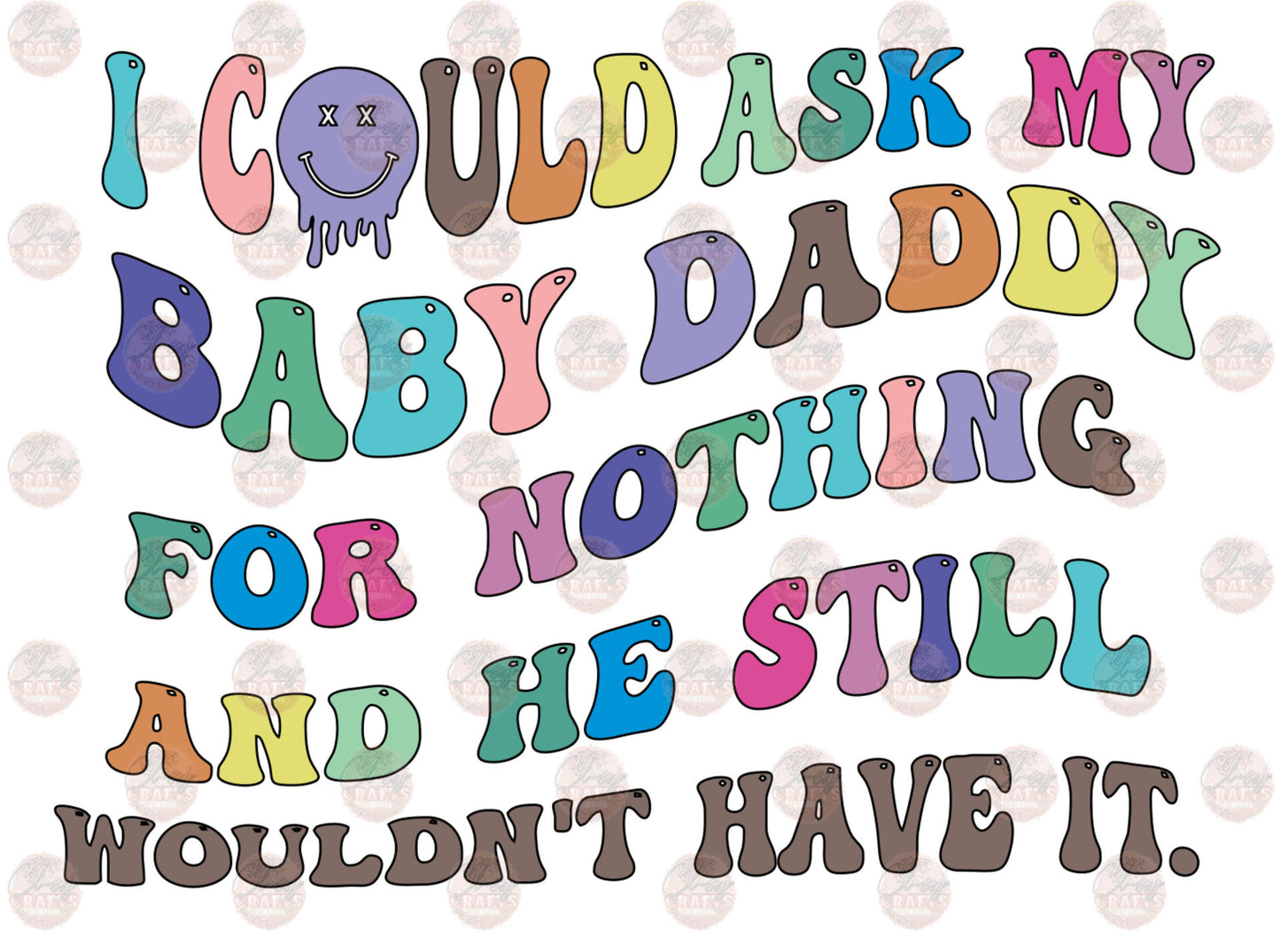 I Could Ask My Baby Daddy - Sublimation Transfer