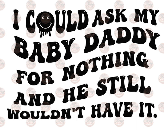 I Could Ask My Baby Daddy Black - Sublimation Transfer