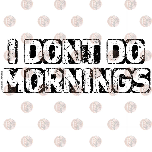 I Don't Do Mornings - Sublimation Transfer