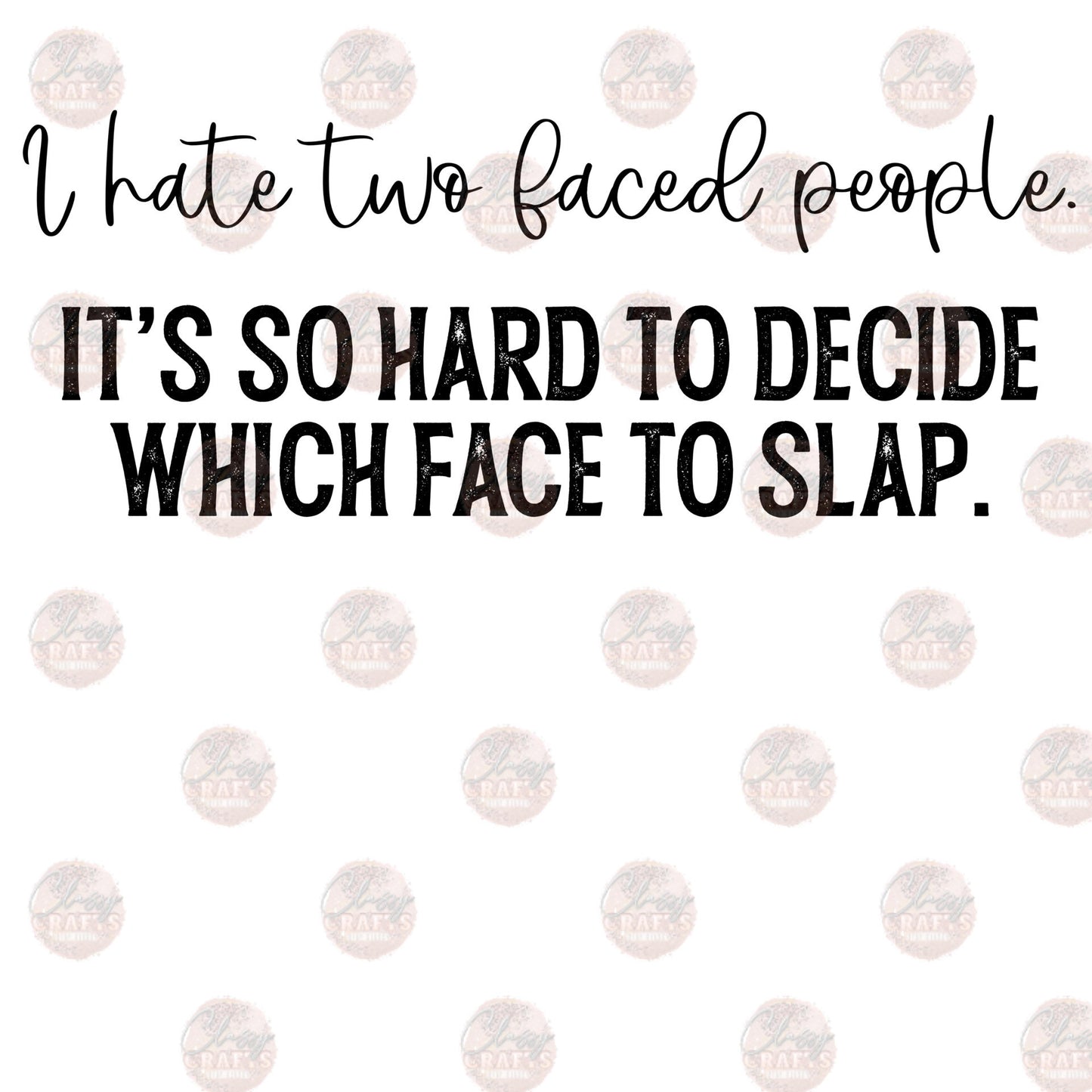 I Hate Two Faced People Slap - Sublimation Transfer