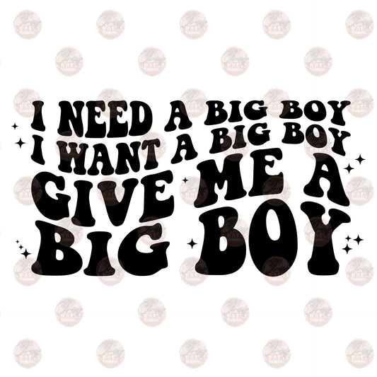 I Need A Big Boy - Sublimation Transfer