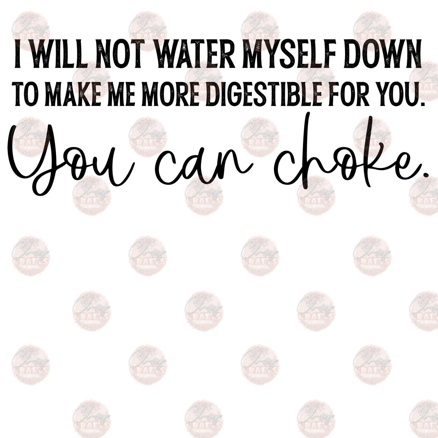 I Will Not Water Myself Down - Sublimation Transfer