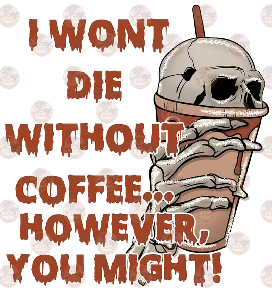 I Won't Die Without Coffee - Sublimation Transfer