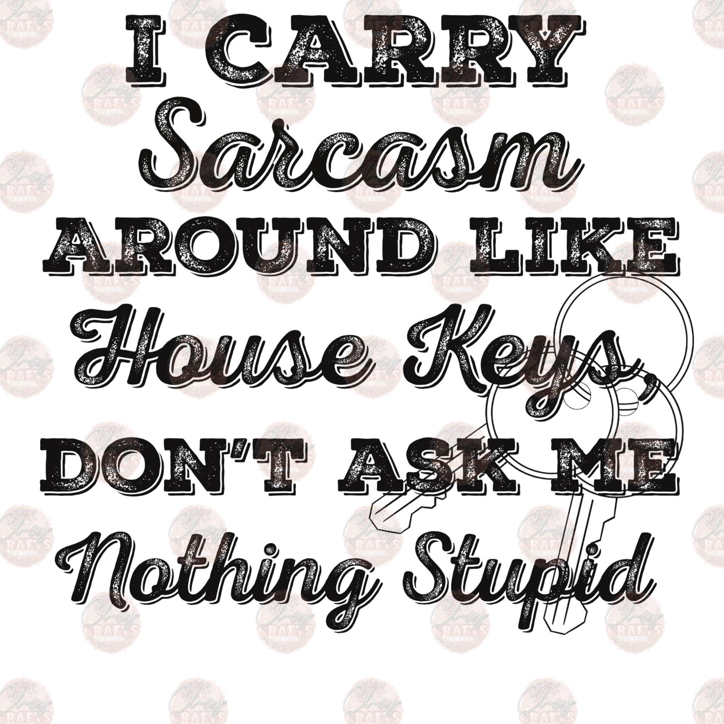 I Carry Sarcasm Around Like House Keys - Sublimation Transfer