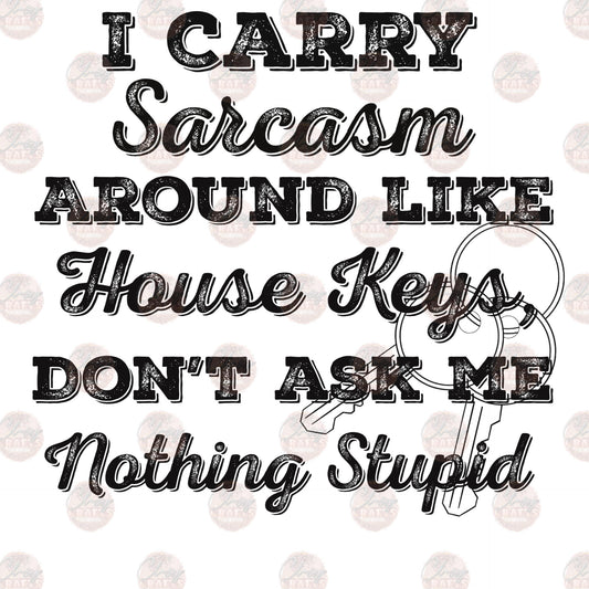 I Carry Sarcasm Around Like House Keys - Sublimation Transfer