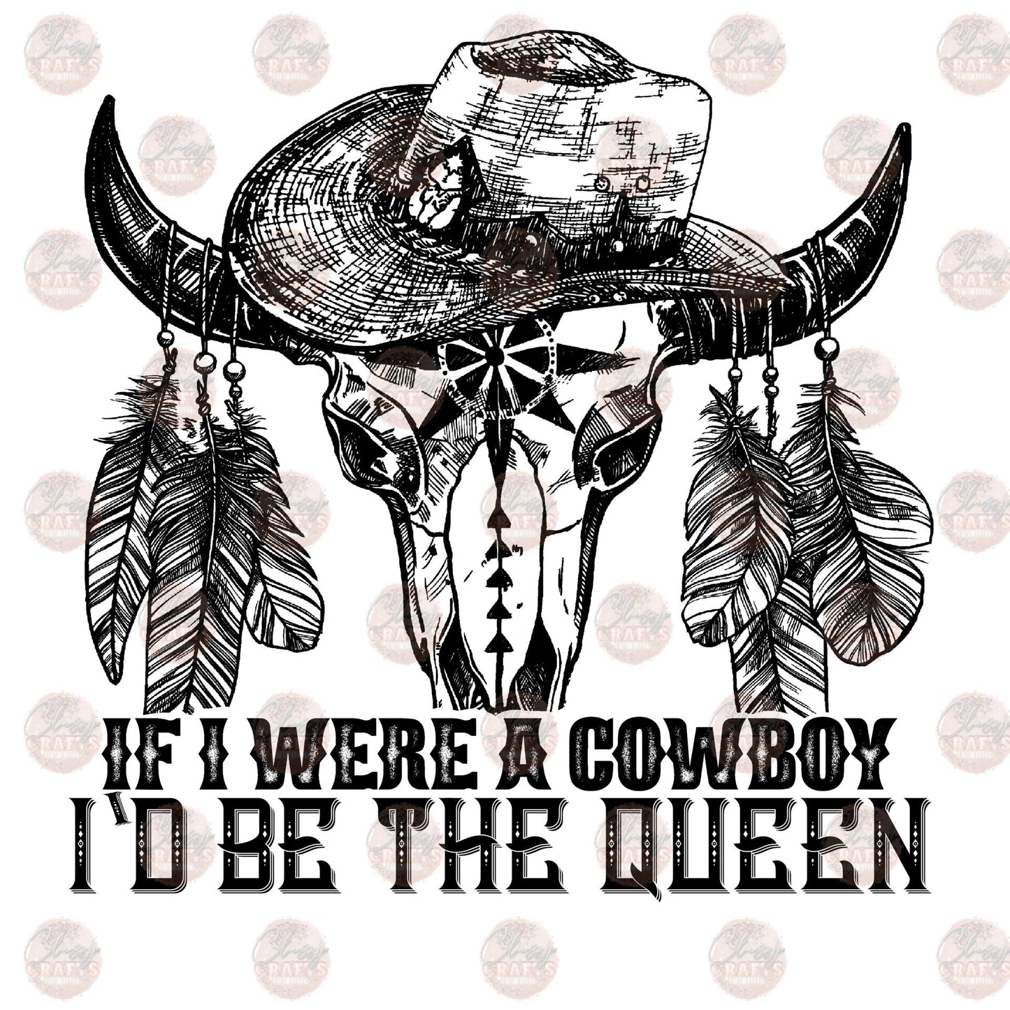 If I Were A Cowboy I'd Be The Queen- Sublimation Transfer