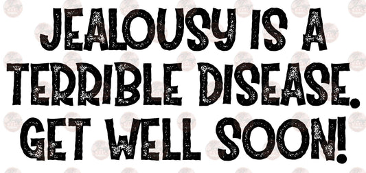 Jealousy Is A Terrible Disease - Sublimation Transfer