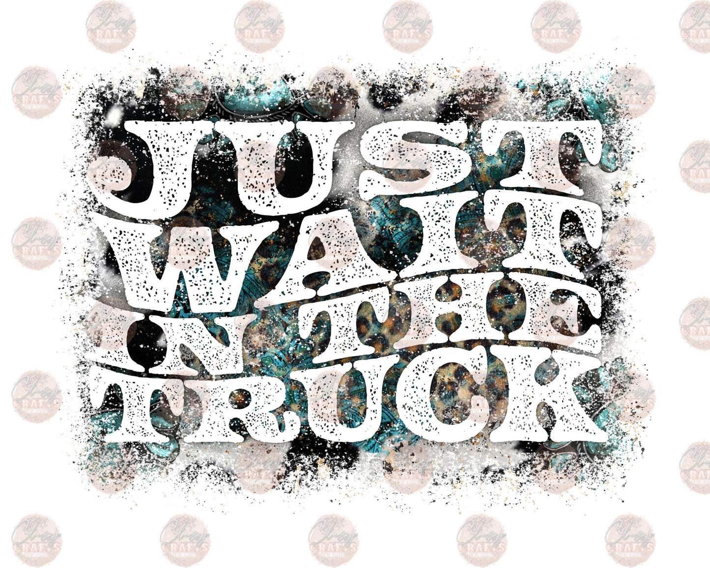 Just Wait In The Truck - Sublimation Transfer