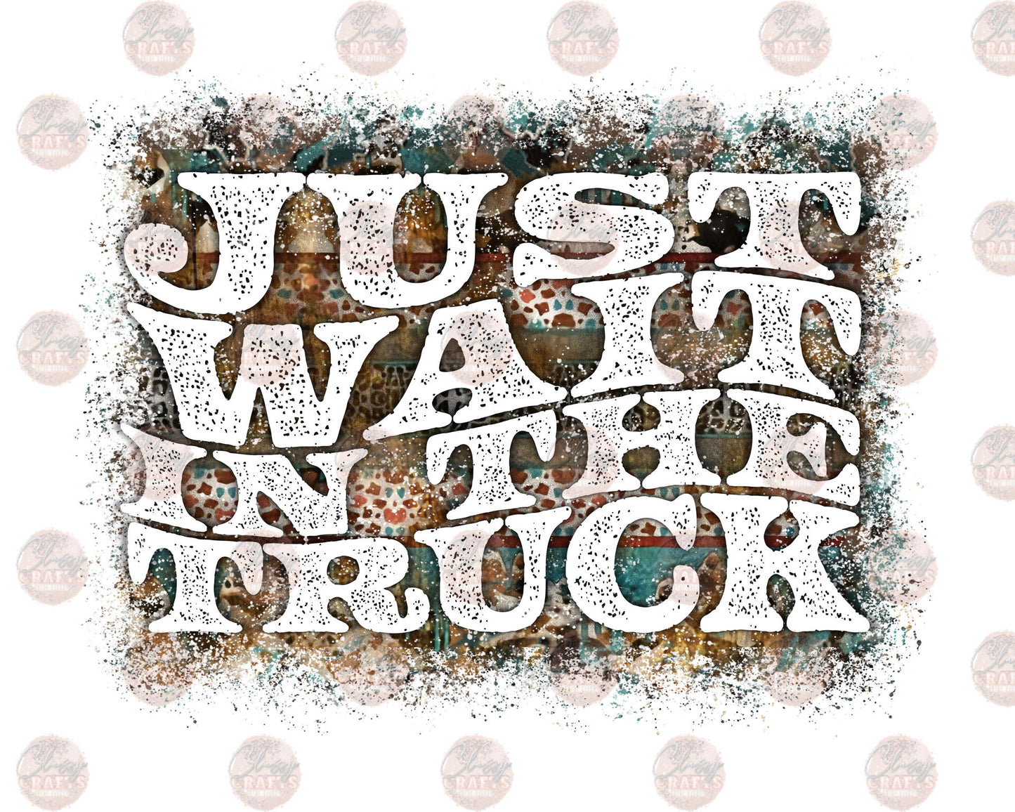 Just Wait In The Truck 2 - Sublimation Transfer