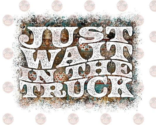 Just Wait In The Truck 2 - Sublimation Transfer