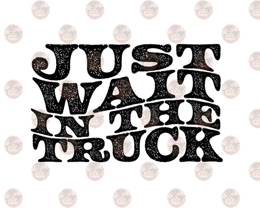 Just Wait In The Truck 4 - Sublimation Transfer