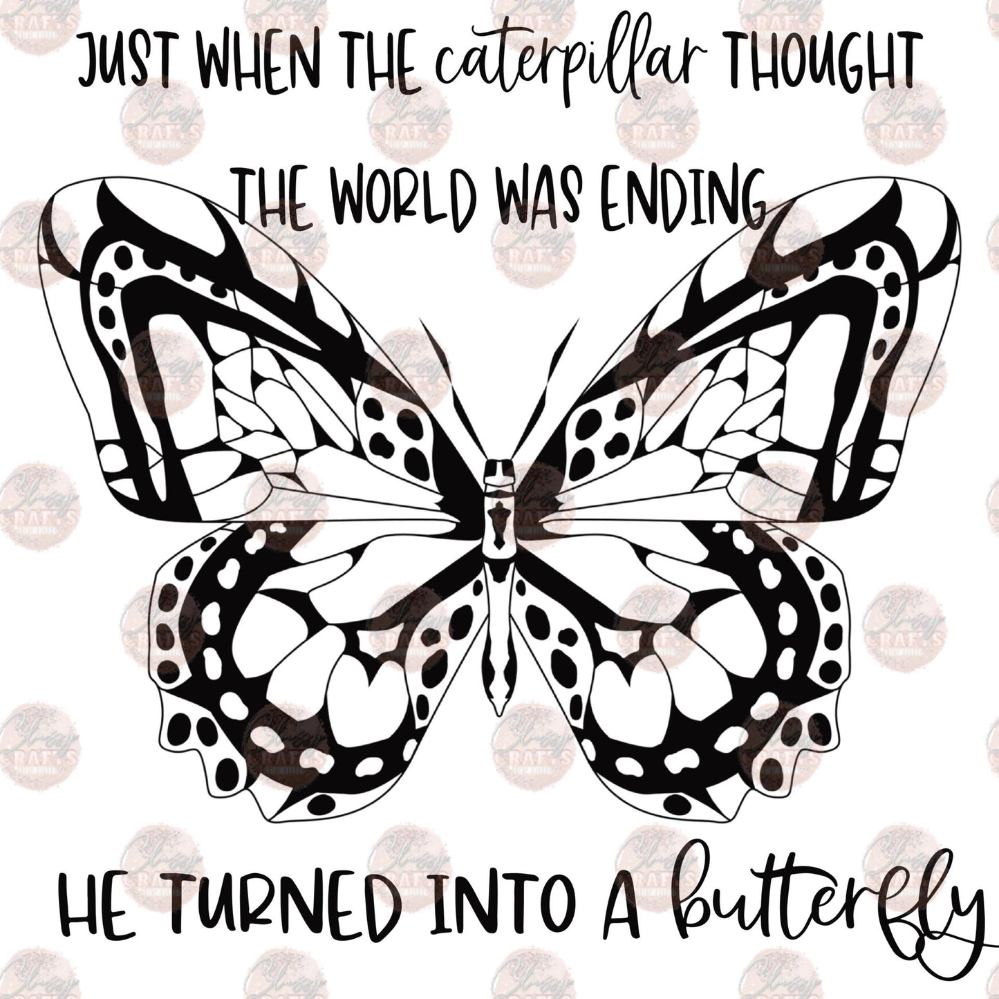 Just When The Caterpillar Thought- Sublimation Transfer