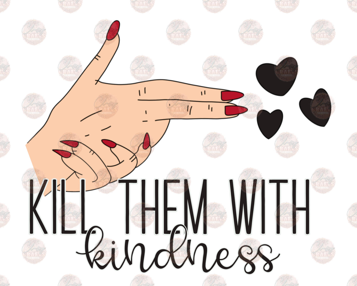 Kill Them With Kindness 1 - Sublimation Transfer