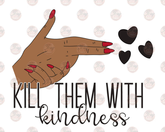 Kill Them With Kindness 2 - Sublimation Transfer