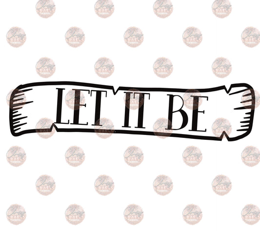 Let It Be B&W -Sublimation Transfer