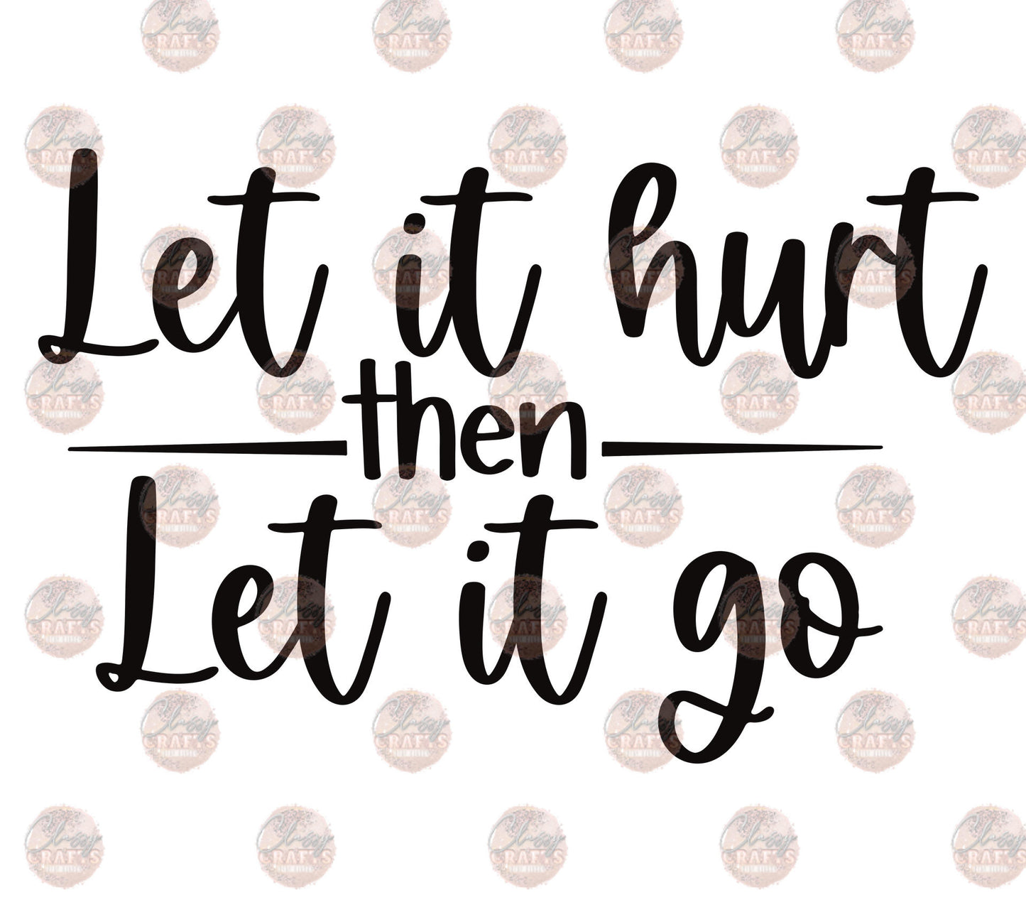 Let It Hurt -Sublimation Transfer