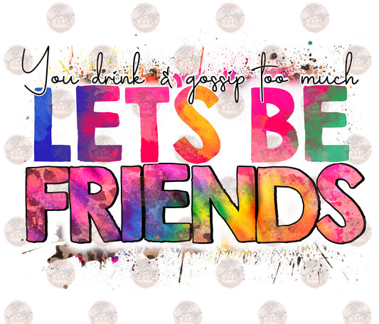 Lets Be Friends- Sublimation Transfer