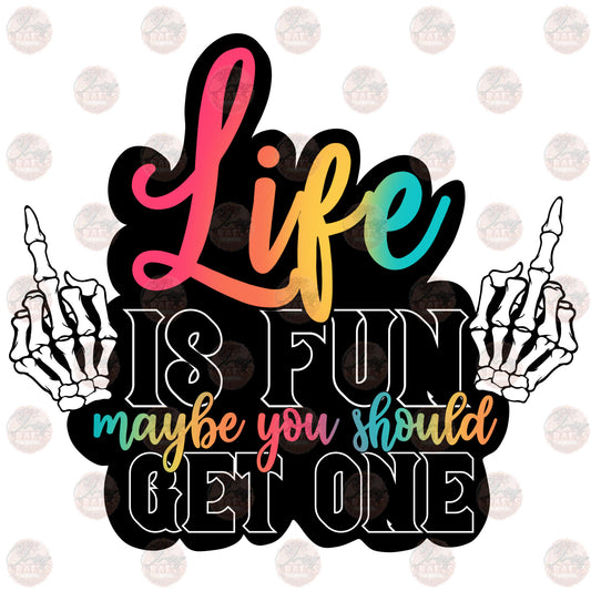 Life Is Fun Maybe You Should Get One - Sublimation Transfer