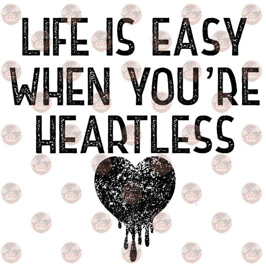 Life Is Easy When You’re Heartless - Sublimation Transfer