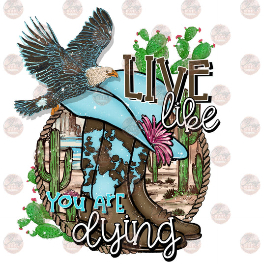 Live Like You Are Dying - Sublimation Transfer